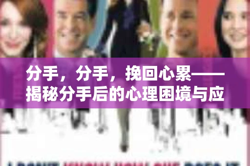 分手，分手，挽回心累——揭秘分手后的心理困境与应对策略
