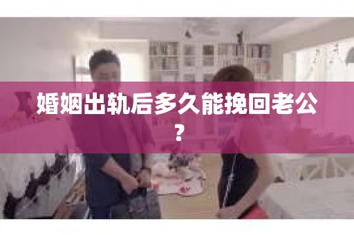 婚姻出轨后多久能挽回老公？