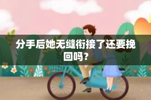 分手后她无缝衔接了还要挽回吗？