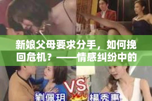 新娘父母要求分手，如何挽回危机？——情感纠纷中的法律视角与策略建议