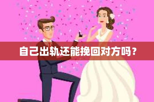 自己出轨还能挽回对方吗？