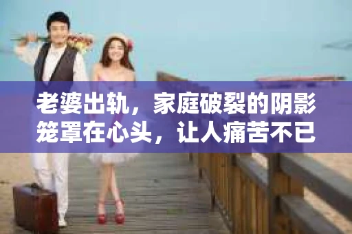 老婆出轨，家庭破裂的阴影笼罩在心头，让人痛苦不已。那么，面对这样的困境，老婆出轨有挽回的必要吗？这其实是一个复杂的问题，涉及到个人情感、家庭责任以及社会价值观等多个层面。今天，我们就来聊聊这个话题。