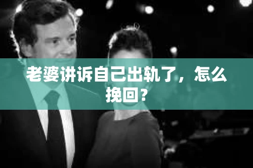 老婆讲诉自己出轨了，怎么挽回？