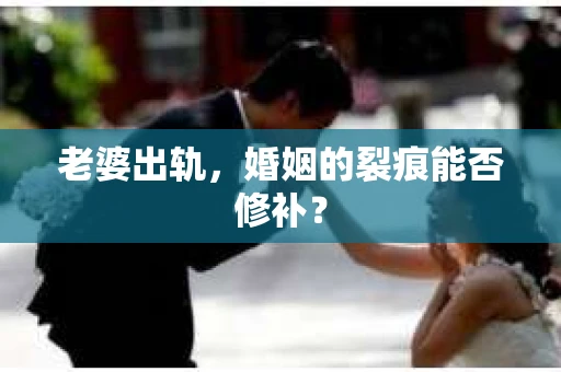 老婆出轨，婚姻的裂痕能否修补？