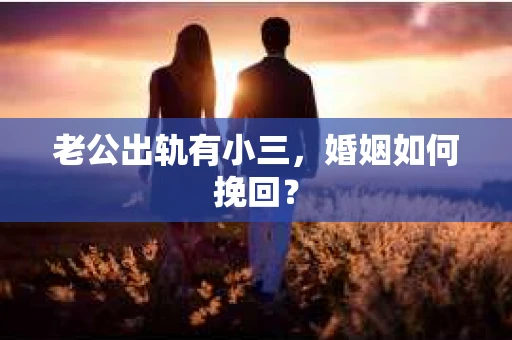 老公出轨有小三，婚姻如何挽回？