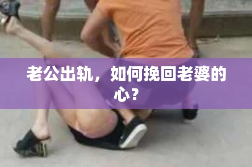 老公出轨，如何挽回老婆的心？