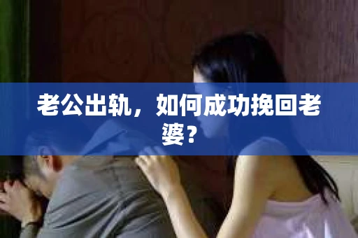 老公出轨，如何成功挽回老婆？