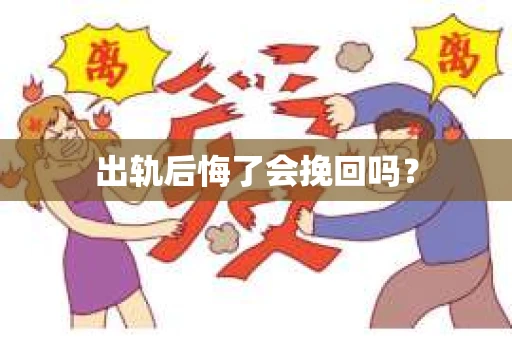出轨后悔了会挽回吗？
