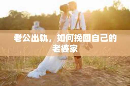 老公出轨，如何挽回自己的老婆家