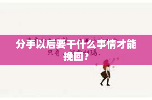 分手以后要干什么事情才能挽回？