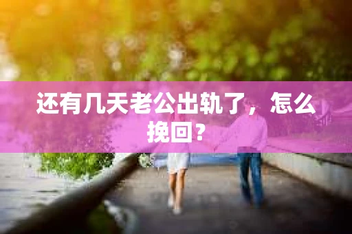 还有几天老公出轨了，怎么挽回？