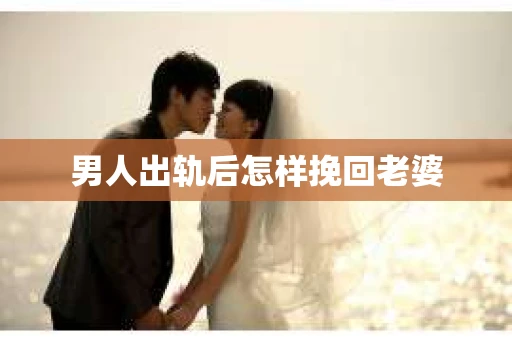 男人出轨后怎样挽回老婆