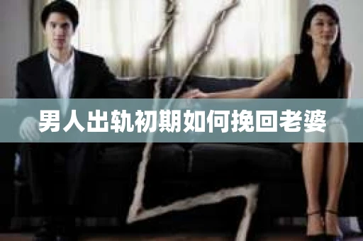 男人出轨初期如何挽回老婆