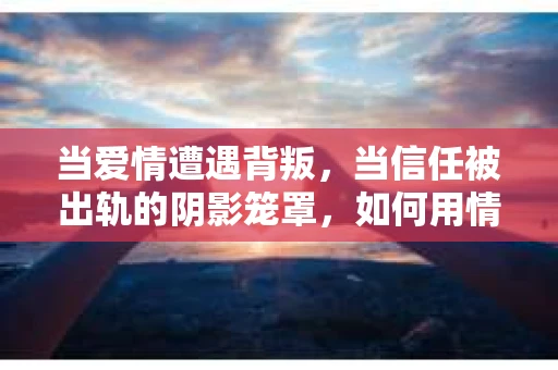 当爱情遭遇背叛，当信任被出轨的阴影笼罩，如何用情话挽回出轨的男人，成为许多人心中的难题。在这个充满挑战的时刻，我们需要找到一种既能够触动他内心深处，又能够让他重新审视自己行为的方式。以下是一些可能帮助你挽回出轨男人的情话，但请记住，真正的改变需要双方的共同努力。