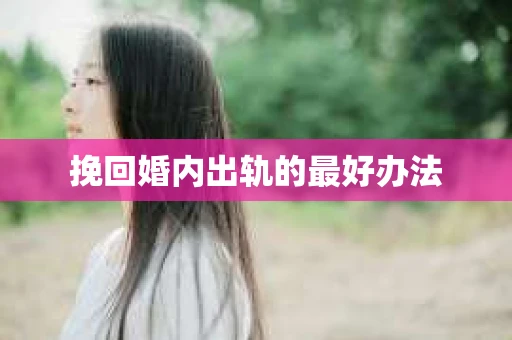 挽回婚内出轨的最好办法