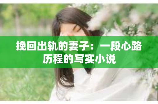 挽回出轨的妻子：一段心路历程的写实小说