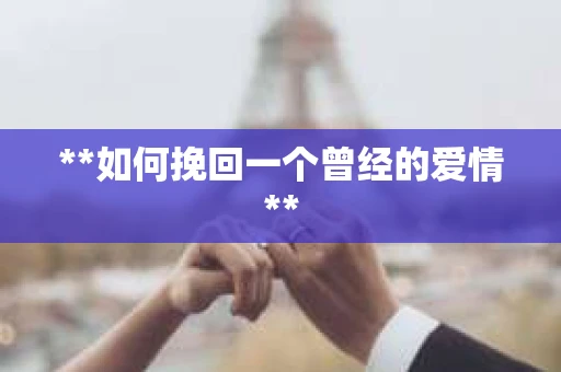**如何挽回一个曾经的爱情**
