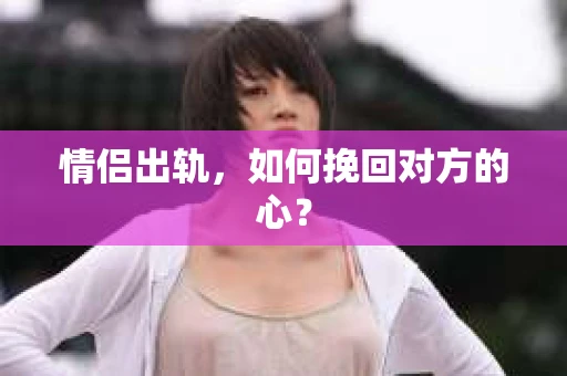 情侣出轨，如何挽回对方的心？