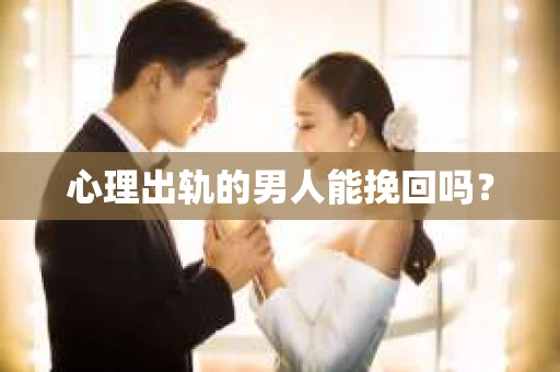 心理出轨的男人能挽回吗？