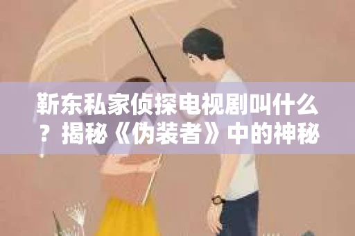 靳东私家侦探电视剧叫什么？揭秘《伪装者》中的神秘角色