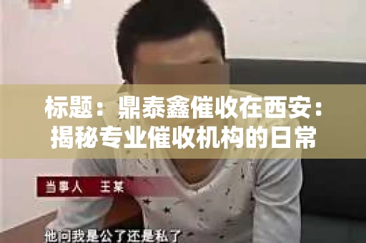 标题：鼎泰鑫催收在西安：揭秘专业催收机构的日常