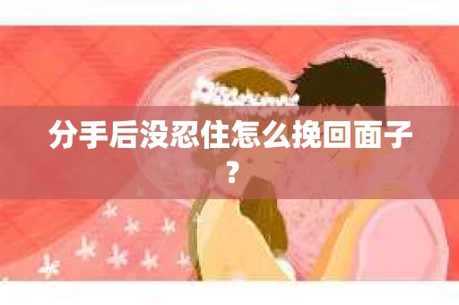 分手后没忍住怎么挽回面子? 分手后没忍住怎么挽回面子?
