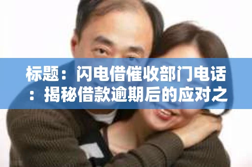 标题：闪电借催收部门电话：揭秘借款逾期后的应对之道