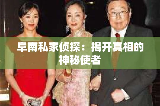 阜南私家侦探：揭开真相的神秘使者