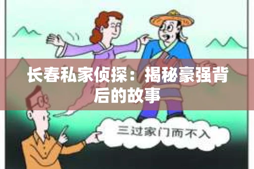 长春私家侦探：揭秘豪强背后的故事