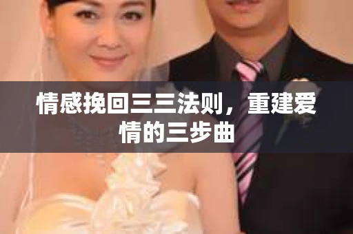 情感挽回三三法则，重建爱情的三步曲