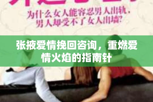 张掖爱情挽回咨询，重燃爱情火焰的指南针