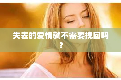 失去的爱情就不需要挽回吗？
