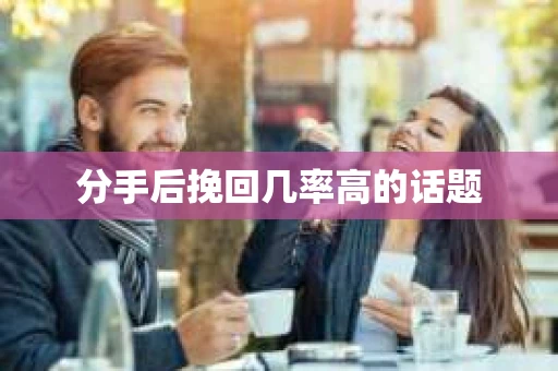 分手后挽回几率高的话题